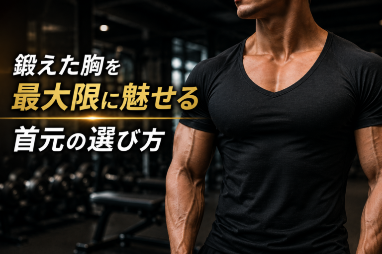鍛えた胸を最大限に魅せる 首元の選び方